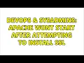 DevOps SysAdmins Apache wont start after attempting to install SSL 3 Solutions