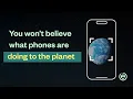 Why Our Phones are Damaging The Planet - And How to Fix It