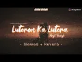 Lagu Luteron ka lutera - Lofi version | Arijit Singh | SLOWEDAudion