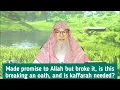 Lagu Made promise to Allah to not do a sin but broke Is it breaking oath, kaffara needed? assim al hakeem