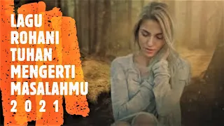 Download TUHAN MENGERTI MASALAHMU || LAGU ROHANI KRISTEN 2021 || OFFICIAL VIDEO MUSIC MP3