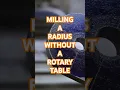 Milling a Radius Without a Rotary Table