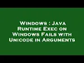 Windows Java Runtime Exec on Windows Fails with Unicode in Arguments