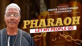 PHARAOH LET MY PEOPLE GO - EVANG. OKOYE CHRISTOPHER CHINONYEREM - Nigerian Gospel Song