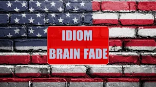 ENGLISH IDIOM BRAIN FADE