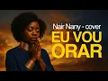 Download Lagu (cover) Eu vou Orar - Nair Nany - Essa música está abalando o Brasil de norte a Sul