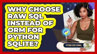 Why Choose Raw SQL Instead Of ORM For Python SQLite - Python Code School