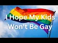 I Hope My Kids Won't Be Gay: In Defense of \