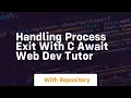 handling process exit with c await web dev tutor