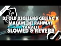 Lagu DJ OLD DIGELENG GELENG X MALAM INI RAHMAT TAHALU SLOWED + REVERB