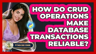 How Do CRUD Operations Make Database Transactions Reliable - Python Code School