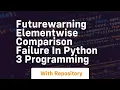 futurewarning elementwise comparison failure in python 3 programming