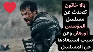 بالا خاتون تتحدث عن مسلسل المؤسس اورهان وعن سبب استبعادها عن مسلسل اورهان 