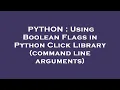 PYTHON Using Boolean Flags in Python Click Library command line arguments