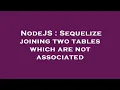 NodeJS Sequelize joining two tables which are not associated
