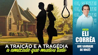 A traição e a tragédia, a amizade que mudou tudo | Eli Corrêa Oficial |