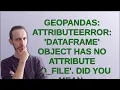 Gis GeoPandas AttributeError DataFrame object has no attribute to - file Did you mean to