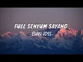FULL SENYUM SAYANG  -  EVAN LOSS | LIRIK LAGU INDONESIA | LYRIC VIDIO