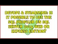 Is it possible to use the SQL Profiler on SQL Server 2014 Web or Express edition
