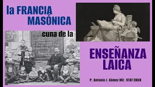 LA FRANCIA MASÓNICA CUNA DE LA ENSEÑANZA LAICA. Padre Antonio Gómez Mir
