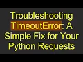 Troubleshooting TimeoutError A Simple Fix for Your Python Requests