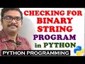 CHECKING FOR BINARY STRING PROGRAM IN PYTHON BINARY STRING CHECK PROGRAM IN PYTHON