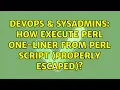 DevOps SysAdmins How execute perl one-liner from perl script properly escaped 3 Solutions