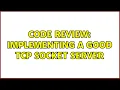 Code Review Implementing a good TCP Socket Server 2 Solutions