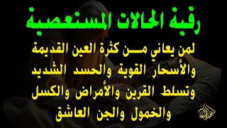 رقية الحالات المستعصية لمن يعاني من العين الشديدة والأسحار القوية والأمراض والكسل والخمول والتعب 
