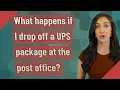 What happens if I drop off a UPS package at the post office