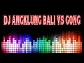 Download Lagu DJ ANGKLUNG BALI VS GONG REMIX ( FUNKOT )
