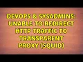 DevOps SysAdmins Unable to redirect HTTP traffic to transparent proxy Squid