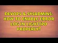 DevOps SysAdmins How to enable error log in lighttpd properly 2 Solutions