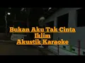 Download Lagu Bukan Aku Tak Cinta - Iklim _ Akustik Karaoke
