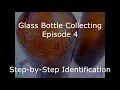 Glass Bottle Collecting - Episode 4 Step-by-Step Identification