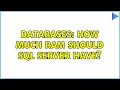 Databases How much RAM should SQL Server have 3 Solutions