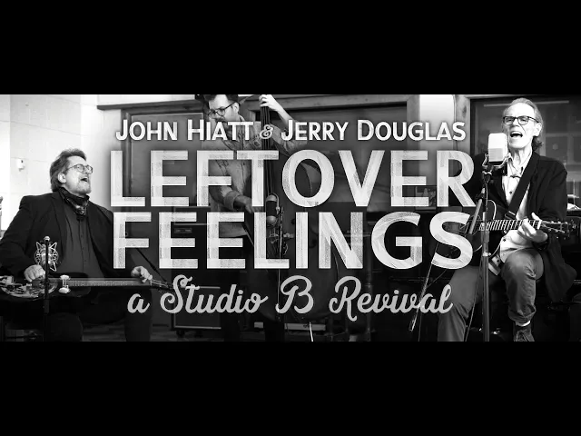 John Hiatt & Jerry Douglas - LEFTOVER FEELINGS: a Studio B Revival (Film Trailer)