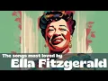 The songs most loved by Ella Fitzgerald  [Jazz, Smooth Jazz, Vintage Jazz]