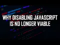 Why Disabling JavaScript Is No Longer Viable