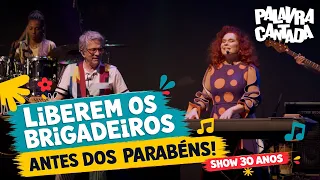 Liberem os Brigadeiros Antes dos Parabéns (AO VIVO | Show Palavra Cantada 30 Anos