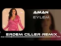 Eylem - Aman ( Erdem Çiller Remix ) | Amman Unut Herşeyi