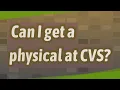 Can I get a physical at CVS