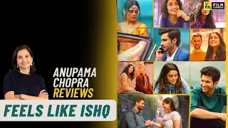feels like ishq anupama chopras review netflix india film companion