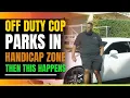 Off Duty Cop Parks In Handicap Zone