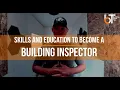 Skills and Education YOU NEED to Become a Building Inspector