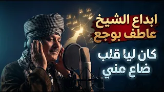   إبداع من الشيخ عاطف الهوى بوجع كان ليا قلب ضاع مني     إحساس يدخل القلب بدون استئذان وصوت كله وجع دندنها