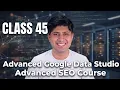 Class 45 - Advanced Google Data Studio aka Google Looker Studio