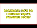Databases How do I prevent SQLite database locks