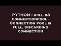 PYTHON urllib3 connectionpool - Connection pool is full discarding connection