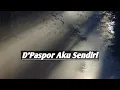 Download Lagu D'Paspor Aku sendiri tanpa teman Tanpa kekasih (lirik video)